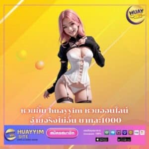 หวยยิ้ม huayyim หวยออนไลน์ จ่ายจริงไม่อั้น บาทละ1000